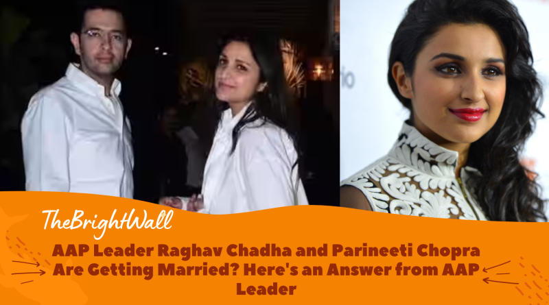https://www.thebrightwall.com/aap-leader-raghav-chadha-and-parineeti-chopra-are-getting-married-heres-an-answer-from-aap-leader/